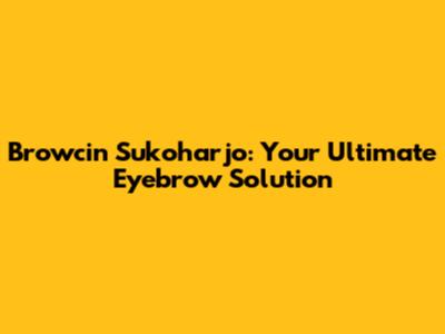 Browcin Sukoharjo: Your Ultimate Eyebrow Solution