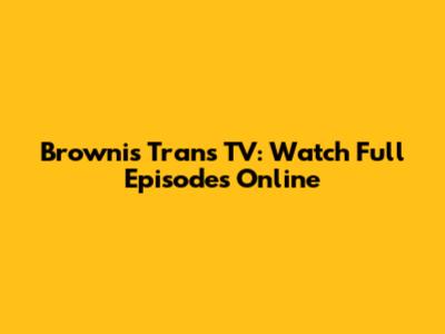 Brownis Trans TV: Watch Full Episodes Online