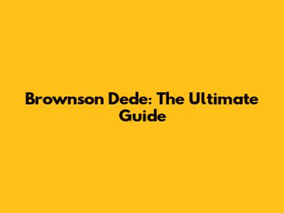 Brownson Dede: The Ultimate Guide
