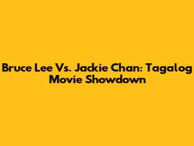 Bruce Lee Vs. Jackie Chan: Tagalog Movie Showdown