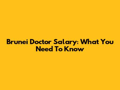 Brunei Doctor Salary: What You Need To Know