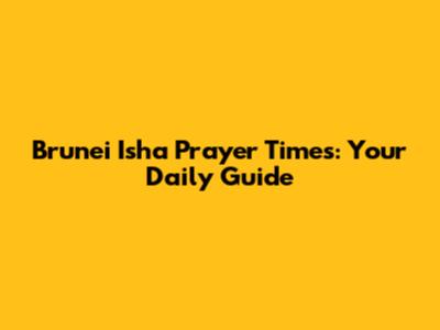 Brunei Isha Prayer Times: Your Daily Guide
