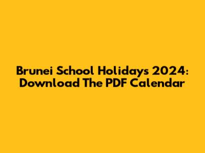 Brunei School Holidays 2024: Download The PDF Calendar