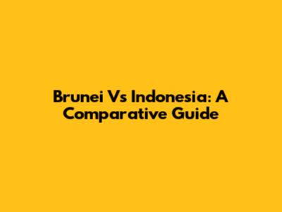 Brunei Vs Indonesia: A Comparative Guide