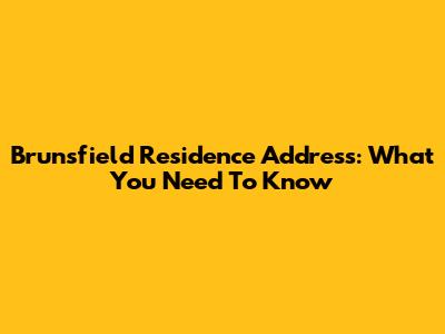 Brunsfield Residence Address: What You Need To Know