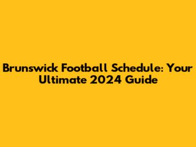 Brunswick Football Schedule: Your Ultimate 2024 Guide