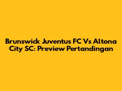 Brunswick Juventus FC Vs Altona City SC: Preview Pertandingan