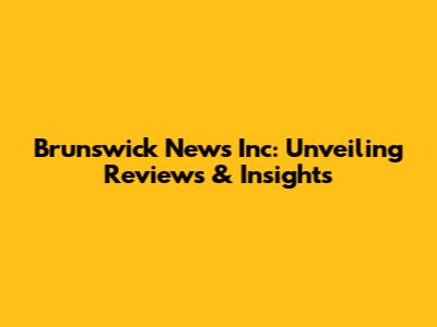 Brunswick News Inc: Unveiling Reviews & Insights