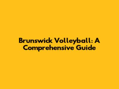 Brunswick Volleyball: A Comprehensive Guide