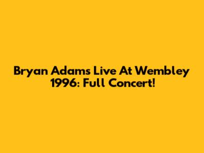 Bryan Adams Live At Wembley 1996: Full Concert!