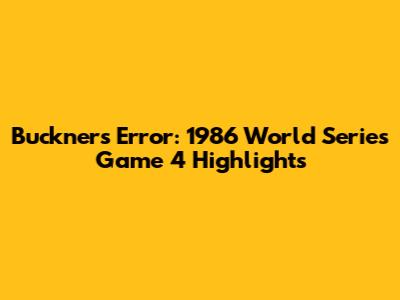 Buckner's Error: 1986 World Series Game 4 Highlights