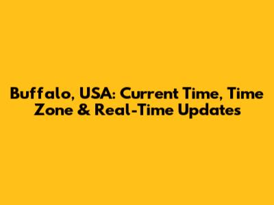 Buffalo, USA: Current Time, Time Zone & Real-Time Updates