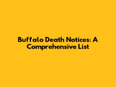 Buffalo Death Notices: A Comprehensive List