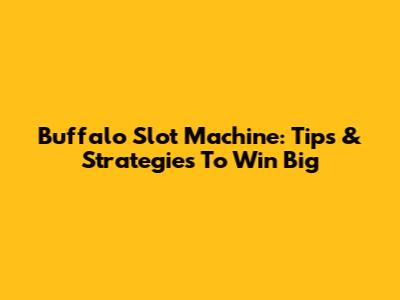 Buffalo Slot Machine: Tips & Strategies To Win Big