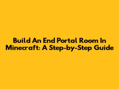 Build An End Portal Room In Minecraft: A Step-by-Step Guide