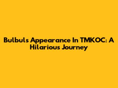 Bulbul's Appearance In TMKOC: A Hilarious Journey