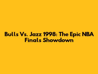 Bulls Vs. Jazz 1998: The Epic NBA Finals Showdown