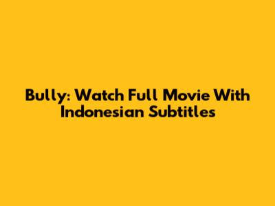 Bully: Watch Full Movie With Indonesian Subtitles