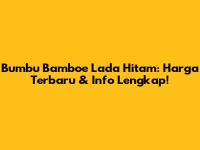 Bumbu Bamboe Lada Hitam: Harga Terbaru & Info Lengkap!