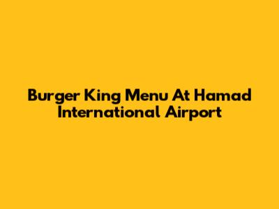 Burger King Menu At Hamad International Airport