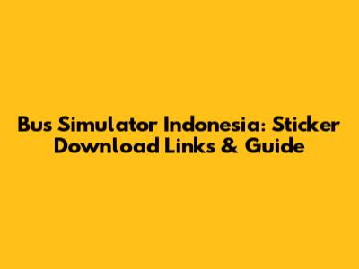 Bus Simulator Indonesia: Sticker Download Links & Guide