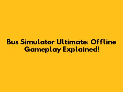 Bus Simulator Ultimate: Offline Gameplay Explained!