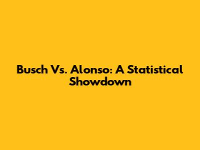 Busch Vs. Alonso: A Statistical Showdown