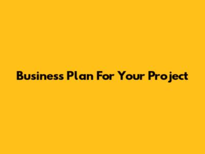 Business Plan For Your Project