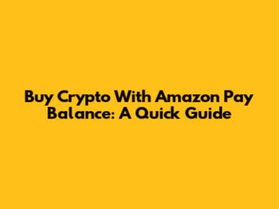 Buy Crypto With Amazon Pay Balance: A Quick Guide