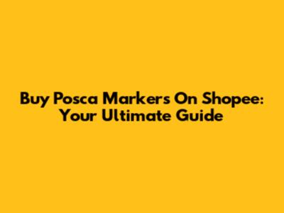 Buy Posca Markers On Shopee: Your Ultimate Guide