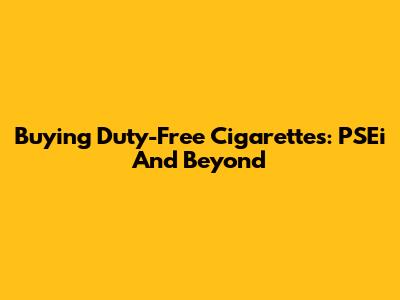 Buying Duty-Free Cigarettes: PSEi And Beyond