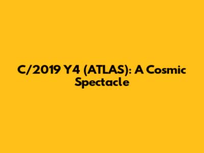 C/2019 Y4 (ATLAS): A Cosmic Spectacle