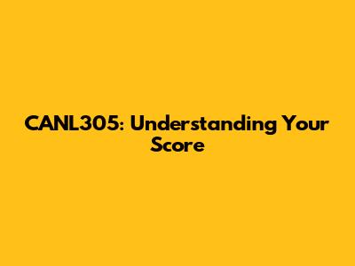 CANL305: Understanding Your Score