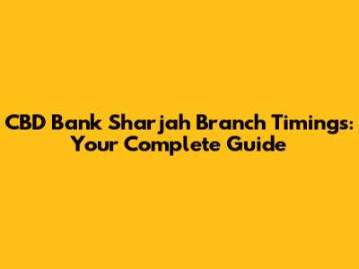 CBD Bank Sharjah Branch Timings: Your Complete Guide