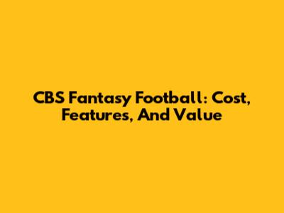 CBS Fantasy Football: Cost, Features, And Value