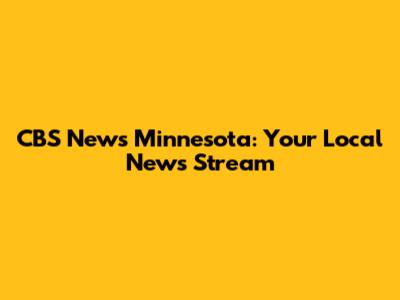 CBS News Minnesota: Your Local News Stream