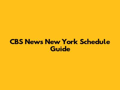 CBS News New York Schedule Guide