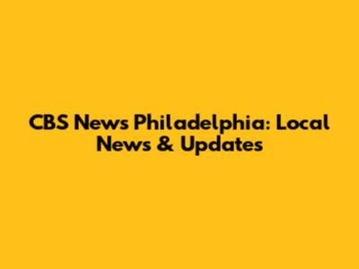 CBS News Philadelphia: Local News & Updates