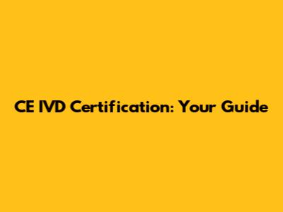 CE IVD Certification: Your Guide