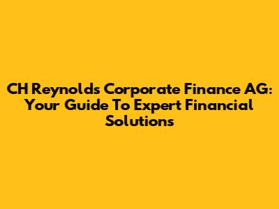 CH Reynolds Corporate Finance AG: Your Guide To Expert Financial Solutions