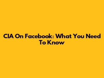 CIA On Facebook: What You Need To Know