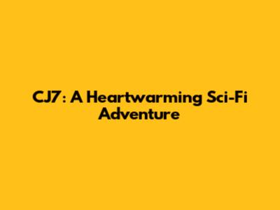 CJ7: A Heartwarming Sci-Fi Adventure