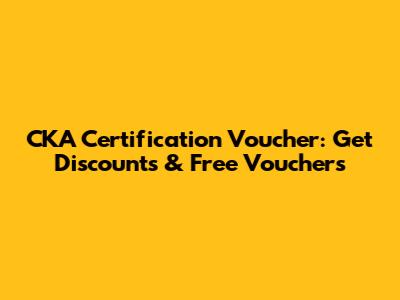 CKA Certification Voucher: Get Discounts & Free Vouchers