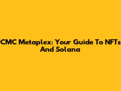 CMC Metaplex: Your Guide To NFTs And Solana