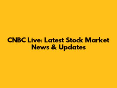 CNBC Live: Latest Stock Market News & Updates