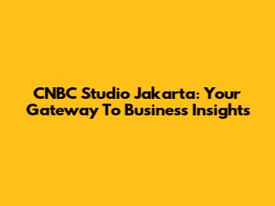 CNBC Studio Jakarta: Your Gateway To Business Insights