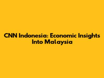 CNN Indonesia: Economic Insights Into Malaysia