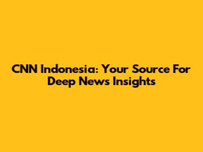 CNN Indonesia: Your Source For Deep News Insights