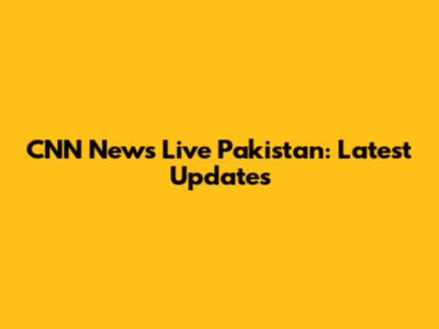 CNN News Live Pakistan: Latest Updates