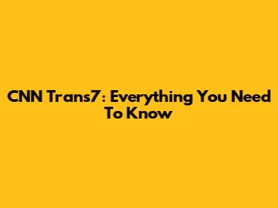 CNN Trans7: Everything You Need To Know